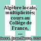 Algèbre locale, multiplicités; cours au Collège de France, 1957-1958 /