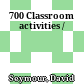 700 Classroom activities /