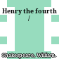Henry the fourth /