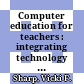 Computer education for teachers : integrating technology into classroom teaching
