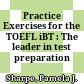 Practice Exercises for the TOEFL iBT : The leader in test preparation