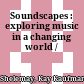 Soundscapes : exploring music in a changing world /
