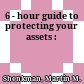 6 - hour guide to protecting your assets :