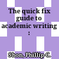 The quick fix guide to academic writing :