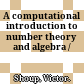 A computational introduction to number theory and algebra /