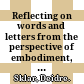 Reflecting on words and letters from the perspective of embodiment, with commentary on essays by Daphne Lei, Susan Phillips, and Sohini Ray /