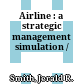 Airline : a strategic management simulation /