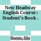 New Headway English Course : Student's Book .