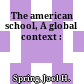 The american school, A global context :