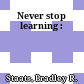 Never stop learning :