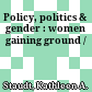 Policy, politics & gender : women gaining ground /