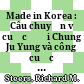Made in Korea : Câu chuyện về cuộc đời Chung Ju Yung và công cuộc gây dựng đế chế Huyndai từ gian khó /