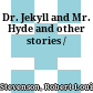 Dr. Jekyll and Mr. Hyde and other stories /