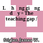 Lỗ hổng giảng dạy = The teaching gap /
