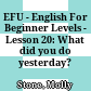 EFU - English For Beginner Levels - Lesson 20: What did you do yesterday?