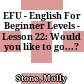 EFU - English For Beginner Levels - Lesson 22: Would you like to go...?