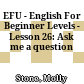 EFU - English For Beginner Levels - Lesson 26: Ask me a question