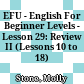 EFU - English For Beginner Levels - Lesson 29: Review II (Lessons 10 to 18)