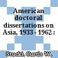 American doctoral dissertations on Asia, 1933 - 1962 :