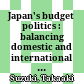 Japan's budget politics : balancing domestic and international interests /