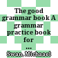 The good grammar book A grammar practice book for elementery to lower-intermediate students of English : with answers