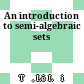 An introduction to semi-algebraic sets