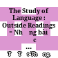 The Study of Language : Outside Readings = Những bài đọc đại cương ngôn ngữ học Anh /