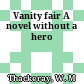 Vanity fair A novel without a hero
