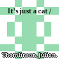 It's just a cat /