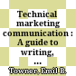 Technical marketing communication : A guide to writing, design, and delivery /