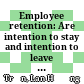 Employee retention: Are intention to stay and intention to leave the two sides of the same coin ?