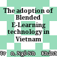 The adoption of Blended E-Learning technology in Vietnam