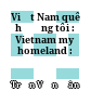 Việt Nam quê hương tôi : Vietnam my homeland :