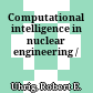 Computational intelligence in nuclear engineering /