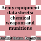 Army equipment data sheets: chemical weapons and munitions