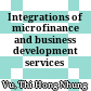 Integrations of microfinance and business development services :