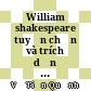 William shakespeare tuyển chọn và trích dẫn những bài phê bình, bình luận văn học của các nhà văn, nghiên cứu Việt Nam và thế giới