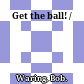 Get the ball! /