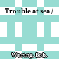 Trouble at sea /