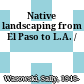 Native landscaping from El Paso to L.A. /