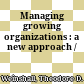 Managing growing organizations : a new approach /