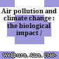 Air pollution and climate change : the biological impact /