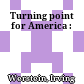 Turning point for America :
