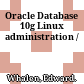 Oracle Database 10g Linux administration /