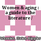 Women & aging : a guide to the literature /