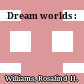 Dream worlds :