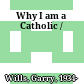 Why I am a Catholic /