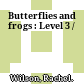 Butterflies and frogs : Level 3 /