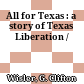 All for Texas : a story of Texas Liberation /