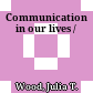 Communication in our lives /